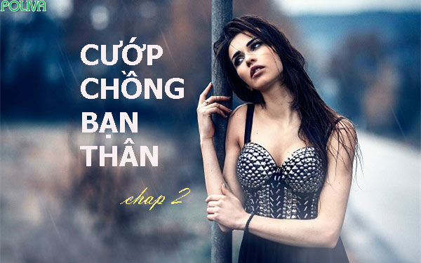 Cướp chồng bạn thân chap 2: Con trai của dượng